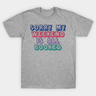 Sorry My Weekend Is All Booked T-Shirt